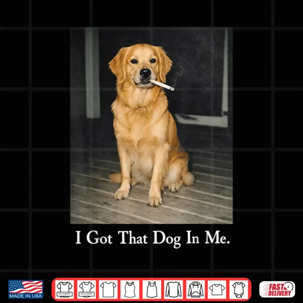 Design I Got That Dog In Me Golden Retriever Dog Smoking Cigarette Shirt