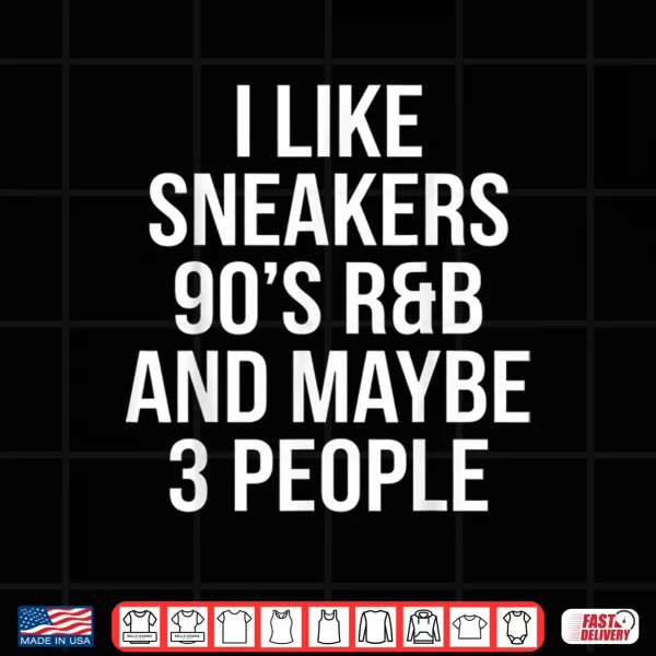 Design I Like Sneakers 90S RB And Maybe 3 People Shirt