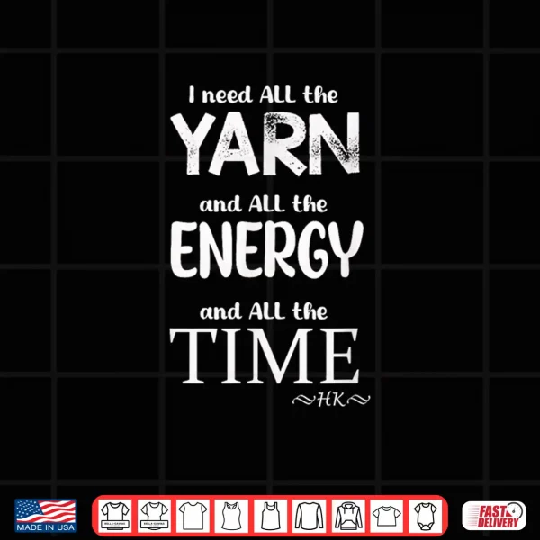 Design I Need All The Yarn Energy Time Word Design Shirt