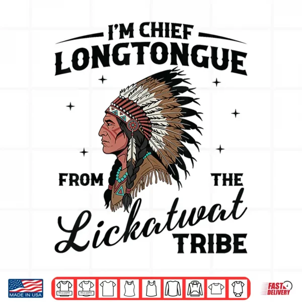 Design IM Chief Longtongue From The Lickatwat Tribe Native Tribal Shirt