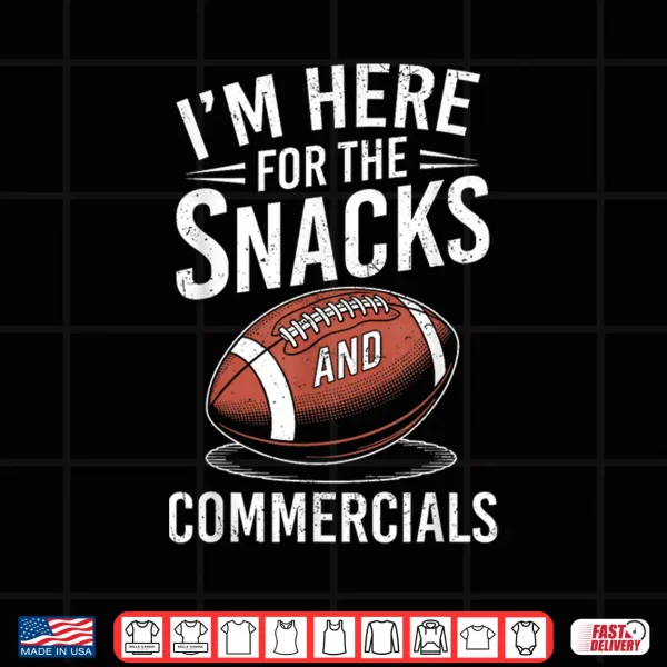 I'M Here For The Snacks And Commercials Football Men Women Shirt 4 Design IM Here For The Snacks And Commercials Football Men Women Shirt
