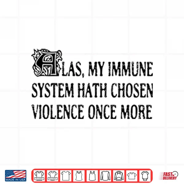 Design Las My Immune System Hath Chosen Violence Once More Shirt