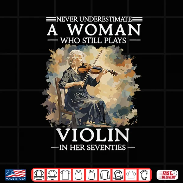 Never Underestimate A Woman Who Still Plays Violin In 70S Shirt 4 Design Never Underestimate A Woman Who Still Plays Violin In 70S Shirt