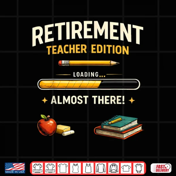 Design Retirement Teacher Edition Funny Loading Almost Retired Shirt