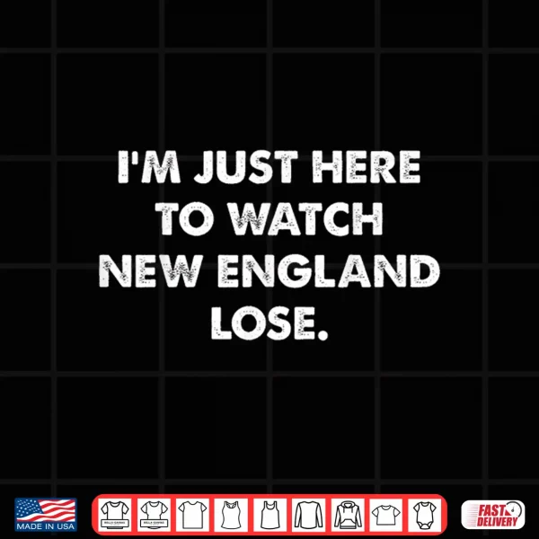 Design Retro IM Just Here To Watch New England Lose Funny Tee Shirt