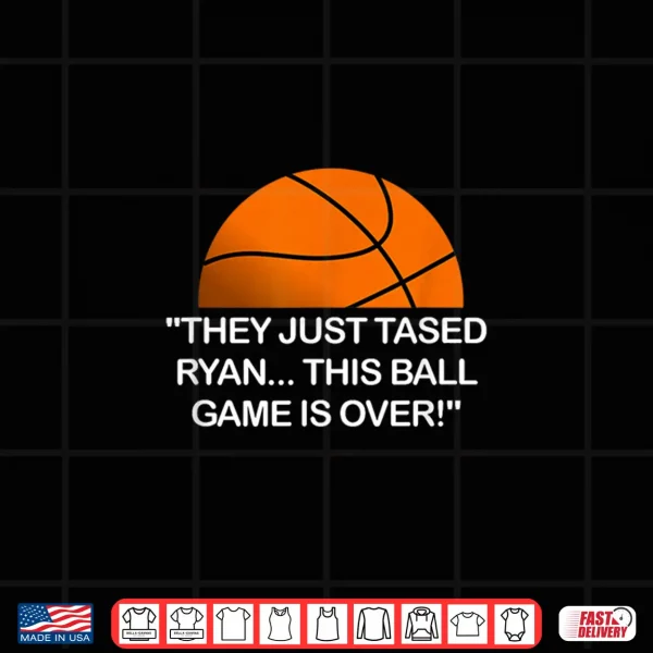 They Just Tased Ryan Ball Game Basketball Meme Funny Quote Shirt 4 Design They Just Tased Ryan Ball Game Basketball Meme Funny Quote Shirt