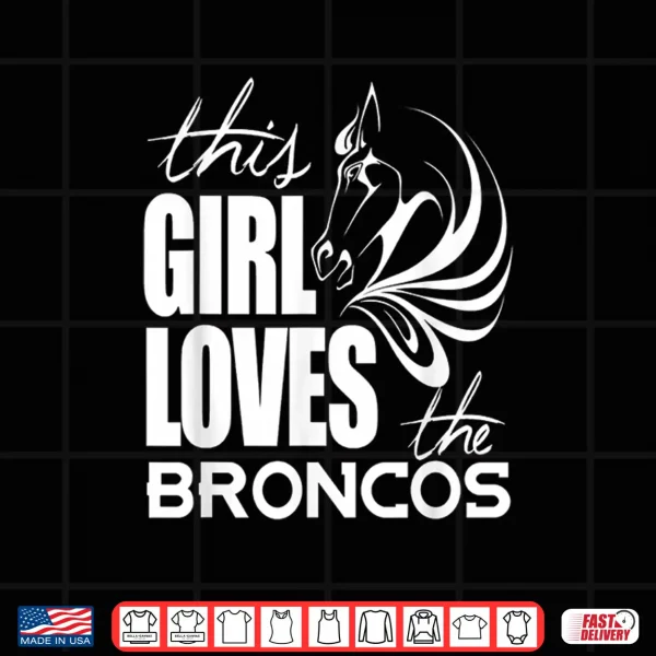 Design This Girl Loves Broncos Gifts For Women Girls Kids Shirt
