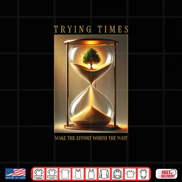 Design Trying Times Sarcastic Modern Life Quote Graphic Shirt