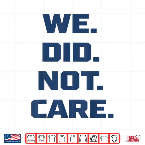 Design We Did Not Care Big Typography Funny Sports Chant Shirt