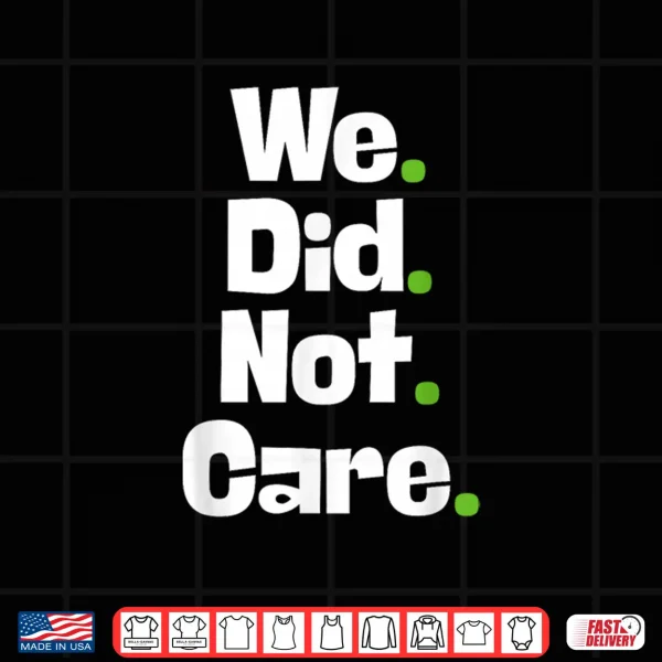 Design We Did Not Care Shirt