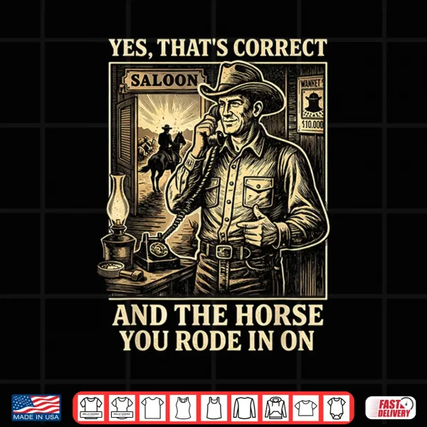 Design Yes ThatS Correct And The Horse You Rode In On Shirt