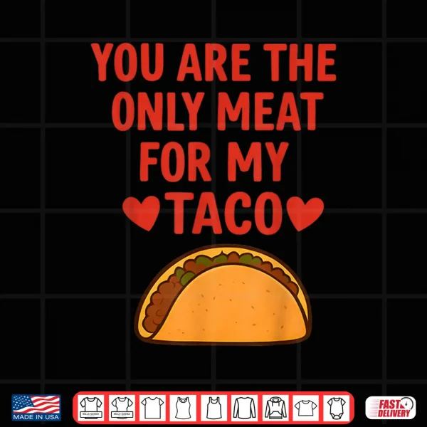 Design You Are The Only Meat For My Taco Heart Shirt