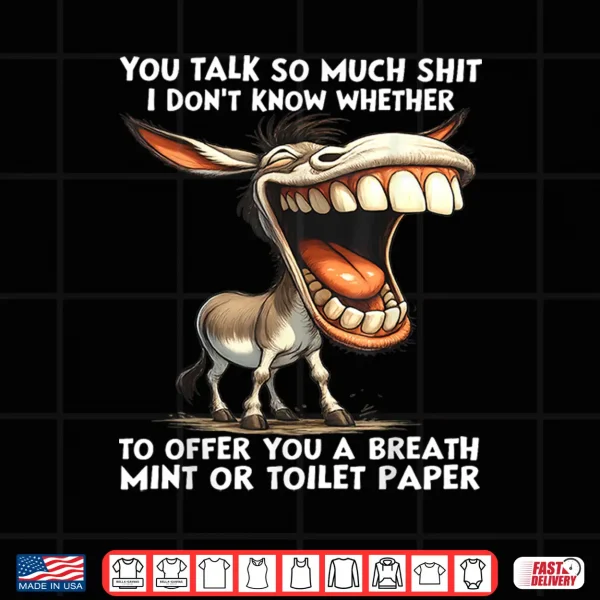 You Talk So Much Shit I Don'T Know Whether To Offer You A Shirt 4 Design You Talk So Much Shit I DonT Know Whether To Offer You A Shirt