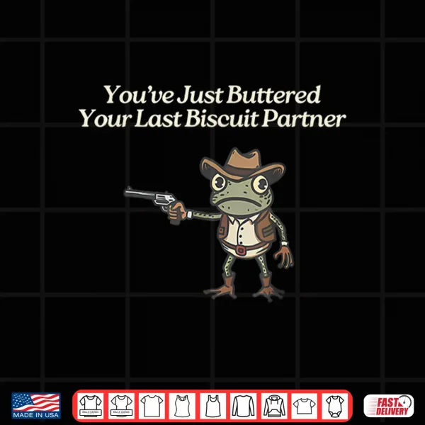 You'Ve Just Buttered Your Last Biscuit Partner Cowboy Frog Shirt 4 Design YouVe Just Buttered Your Last Biscuit Partner Cowboy Frog Shirt