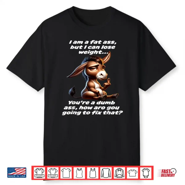 Donkey I Am A Fat Ass But I Can Lose Weight You’Re A Dumb Shirt