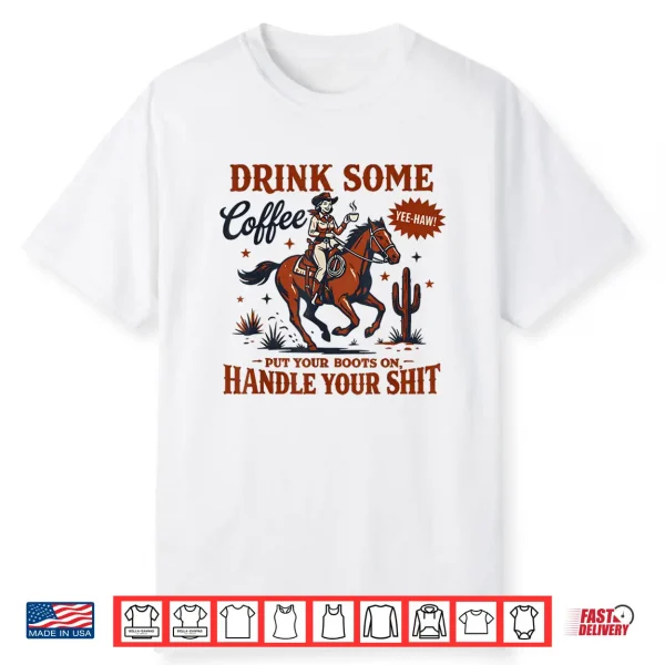 Drink Some Coffee Put Your Boots On Funny Western Cowgirl Shirt