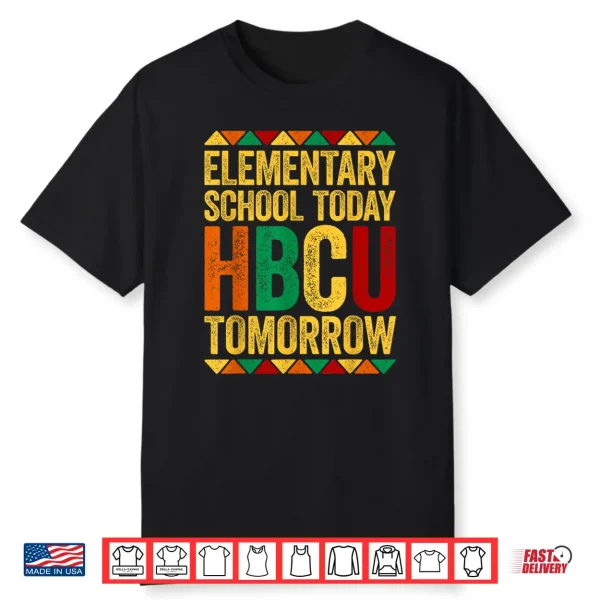 Elementary School Today Hbcu Tomorrow Educational Pride Shirt