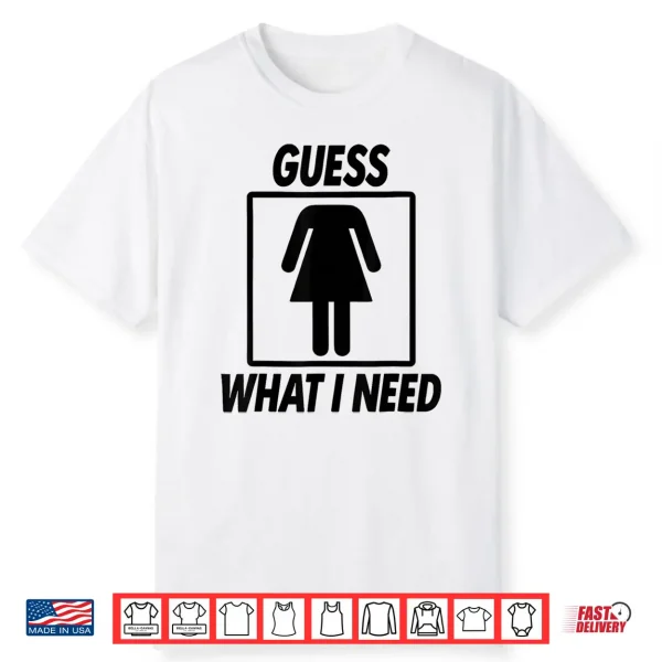 Guess What I Need For Women Adult Shirt