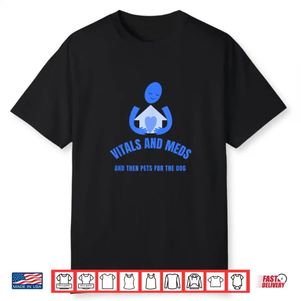 Homecare Nurse Vitals And Meds Then Pets For Your Dog Shirt