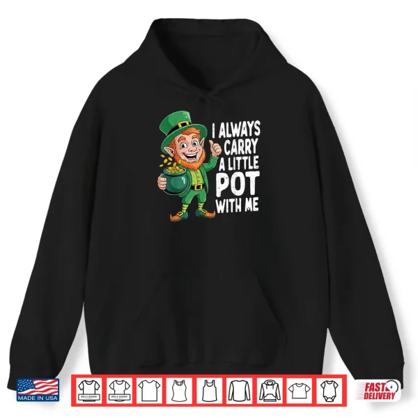 I Always Carry A Little Pot With Me Funny St Patrick Day Shirt 1 Hoodie I Always Carry A Little Pot With Me Funny St Patrick Day Shirt
