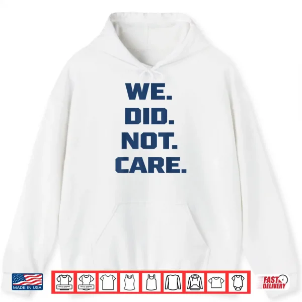 Hoodie We Did Not Care Big Typography Funny Sports Chant Shirt