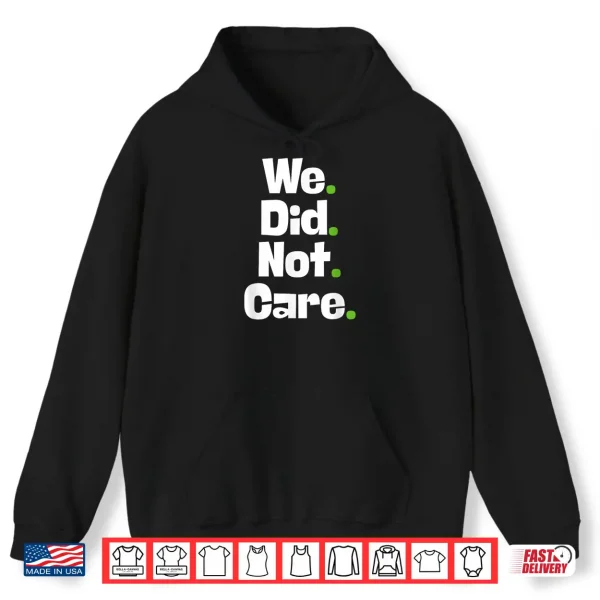 Hoodie We Did Not Care Shirt