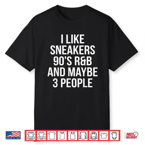 I Like Sneakers 90’S R&B And Maybe 3 People Shirt