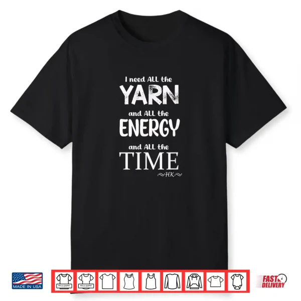 I Need All The Yarn Energy & Time Word Design Shirt