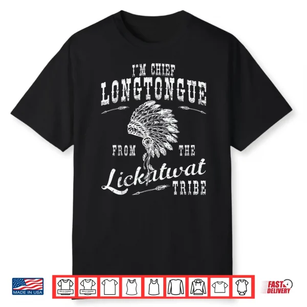 I’M Chief Longtongue From The Lickatwat Tribe Tribal Humor Shirt