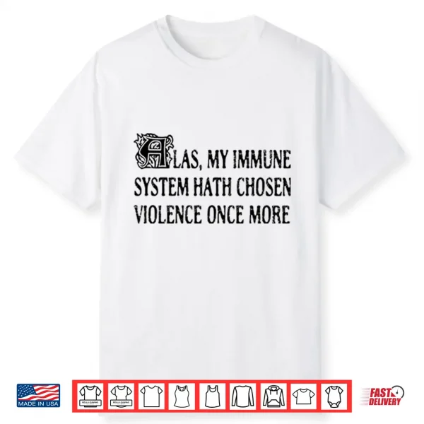 Las My Immune System Hath Chosen Violence Once More Shirt