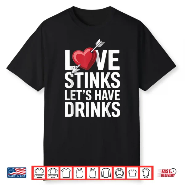 Love Stinks Let’S Have Drinks Funny Singles Valentines Humor Shirt