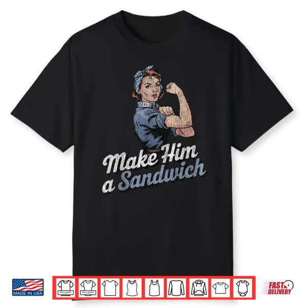 Make Him A Sandwich Strong Women Wife Family Retro Shirt