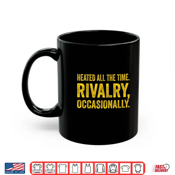 Mug Heated All The Time Rivalry Occasionally Quote Men Women Shirt