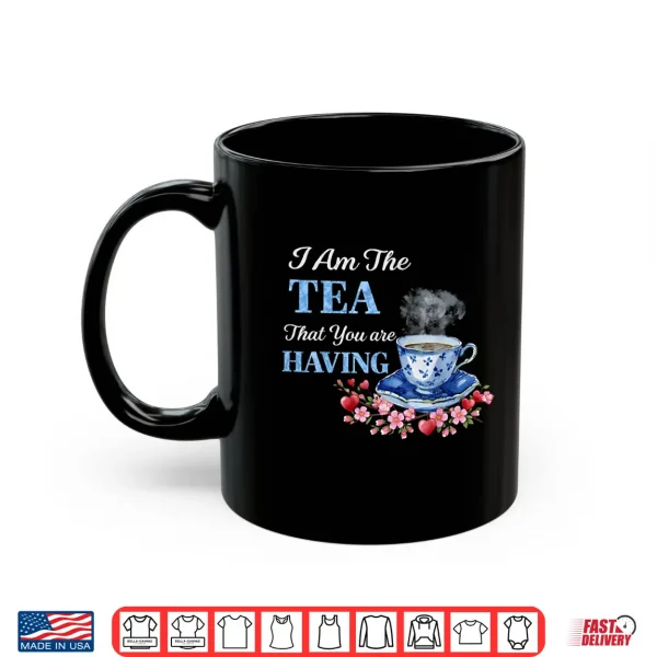 Mug I Am The Tea That You Are Having Valentines Day Quote Shirt