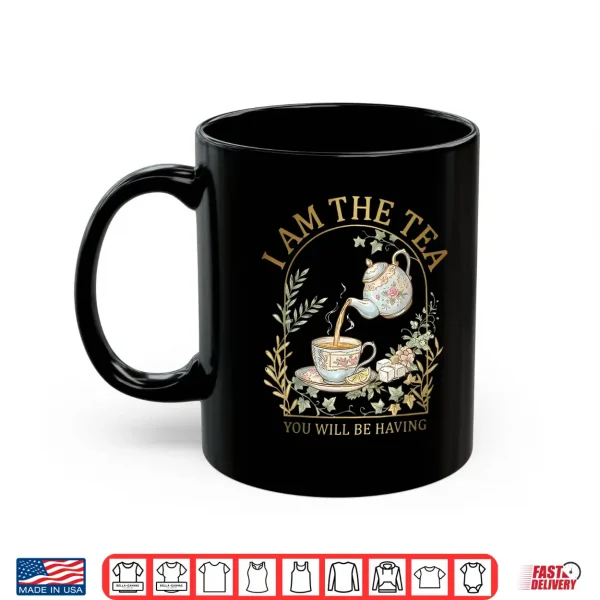 Mug I Am The Tea You Will Be Having Sarcastic British Humor Shirt