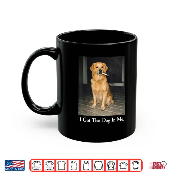Mug I Got That Dog In Me Golden Retriever Dog Smoking Cigarette Shirt