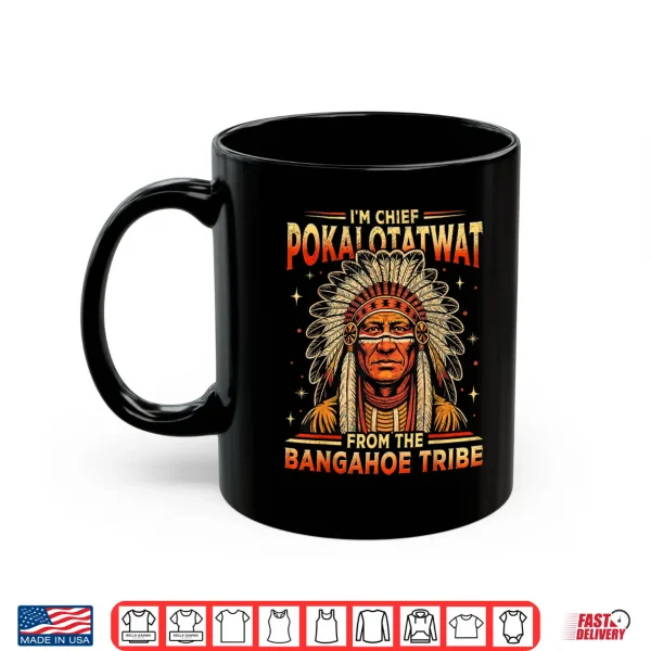 Mug IM Chief Pokalotatwat From The Bangahoe Tribe Funny Shirt