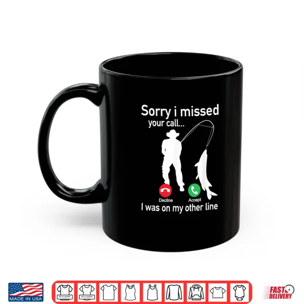 Mug Sorry I Missed Your Call I Was On The Other Line Fishing Shirt