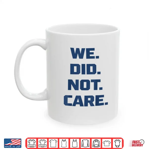 Mug We Did Not Care Big Typography Funny Sports Chant Shirt