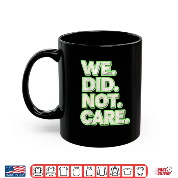 Mug We Did Not Care Care Powerful Message Quote Shirt