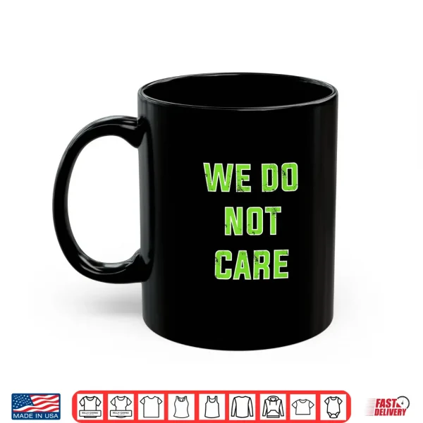 Mug We Do Not Care Quote Shirt