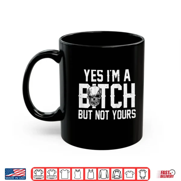 Mug Yes IM A Bitch But Not Yours Shirt