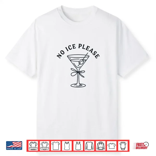 No Ice Please Martini Shirt
