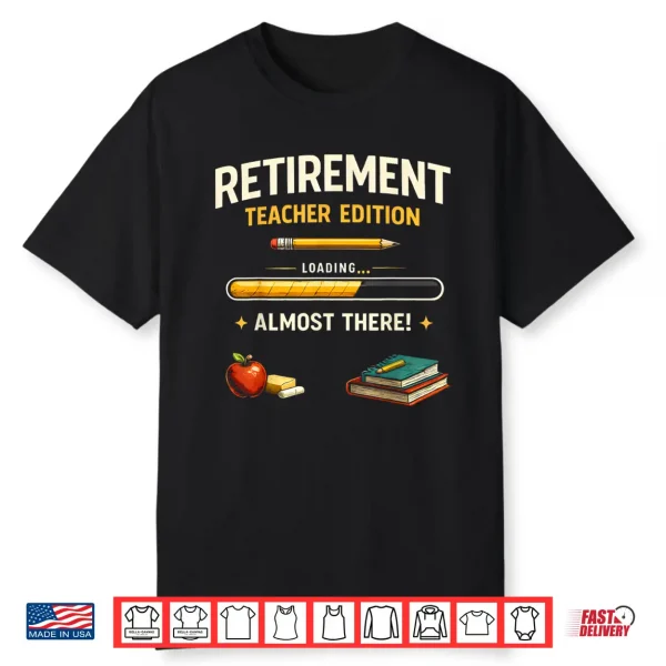 Retirement Teacher Edition Funny Loading Almost Retired Shirt