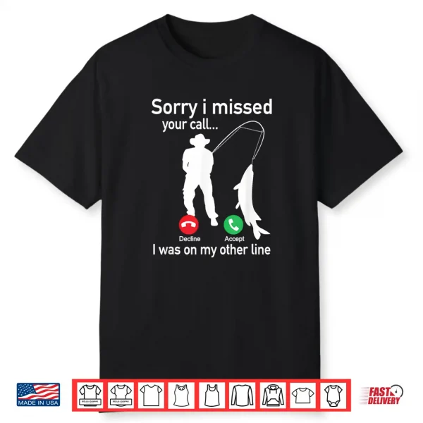 Sorry I Missed Your Call I Was On The Other Line Fishing Shirt