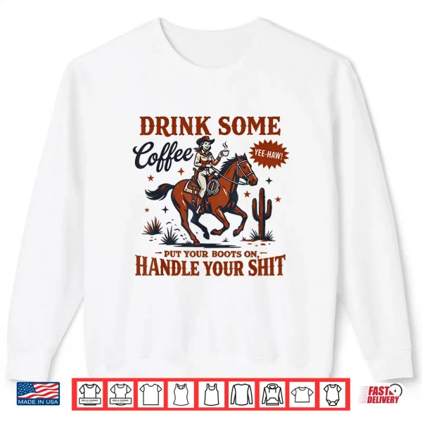 Drink Some Coffee Put Your Boots On Funny Western Cowgirl Shirt 2 Sweatshirt Drink Some Coffee Put Your Boots On Funny Western Cowgirl Shirt
