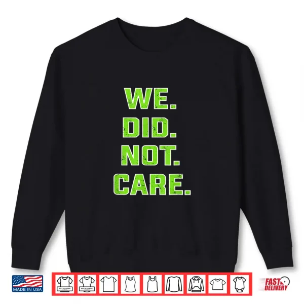 Sweatshirt Funny We Did Not Care Quote Bold Sarcastic Attitude Design Shirt