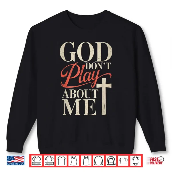 Sweatshirt God Dont Play About Me Shirt