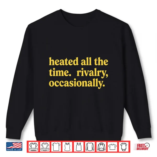 Sweatshirt Heated All The Time Rivalry Occasionally Shirt