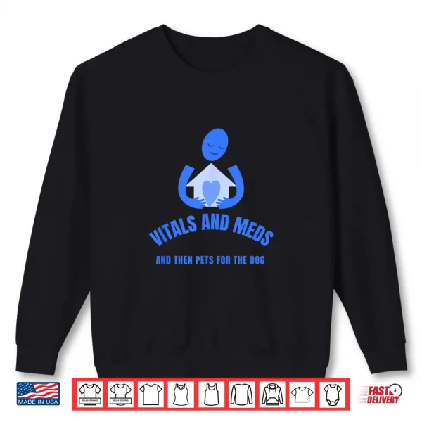 Homecare Nurse Vitals And Meds Then Pets For Your Dog Shirt 2 Sweatshirt Homecare Nurse Vitals And Meds Then Pets For Your Dog Shirt